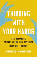 Thinking with Your Hands : The Surprising Science Behind How Gestures Shape Our Thoughts-9781541600805