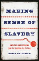 Making Sense of Slavery : America's Long Reckoning, from the Founding Era to Today-9781541602090