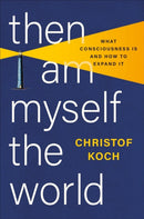Then I Am Myself the World : What Consciousness Is and How to Expand It-9781541602809