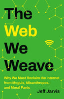 The Web We Weave : Why We Must Reclaim the Internet from Moguls, Misanthropes, and Moral Panic-9781541604124