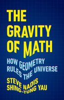 The Gravity of Math : How Geometry Rules the Universe-9781541604292