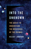 Into the Unknown : The Quest to Understand the Mysteries of the Cosmos-9781541604360