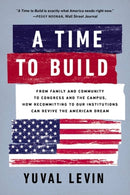 A Time to Build : From Family and Community to Congress and the Campus, How Recommitting to Our Institutions Can Revive the American Dream-9781541604414