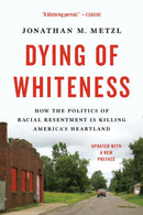 Dying of Whiteness : How the Politics of Racial Resentment Is Killing America's Heartland-9781541604483