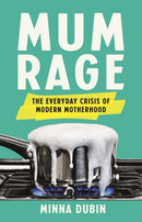 Mum Rage : The Everyday Crisis of Modern Motherhood-9781541604971
