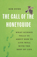 The Call of the Honeyguide : What Science Tells Us about How to Live Well with the Rest of Life-9781541605732