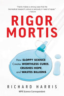 Rigor Mortis : How Sloppy Science Creates Worthless Cures, Crushes Hope, and Wastes Billions-9781541644144