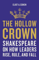 The Hollow Crown : Shakespeare on How Leaders Rise, Rule, and Fall-9781541644861
