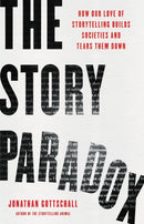 The Story Paradox : How Our Love of Storytelling Builds Societies and Tears them Down-9781541645967