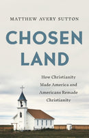 Chosen Land : How Christianity Made America and Americans Remade Christianity-9781541646339