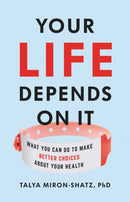 Your Life Depends on It : What You Can Do to Make Better Choices About Your Health-9781541646759