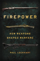 Firepower : How Weapons Shaped Warfare-9781541672963