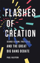 Flashes of Creation : George Gamow, Fred Hoyle, and the Great Big Bang Debate-9781541673595
