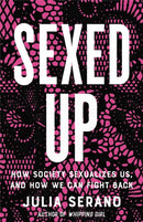 Sexed Up : How Society Sexualizes Us, and How We Can Fight Back-9781541674806