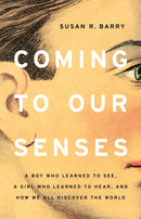 Coming to Our Senses : A Boy Who Learned to See, a Girl Who Learned to Hear, and How We All Discover the World-9781541675155