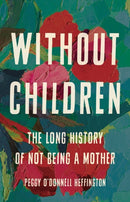 Without Children : The Long History of Not Being a Mother-9781541675575