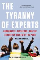 The Tyranny of Experts (Revised) : Economists, Dictators, and the Forgotten Rights of the Poor-9781541675674