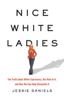 Nice White Ladies : The Truth about White Supremacy, Our Role in It, and How We Can Help Dismantle It-9781541675865