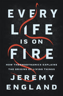 Every Life Is On Fire : How Thermodynamics Explains the Origins of Living Things-9781541699014