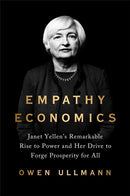Empathy Economics : Janet Yellen's Remarkable Rise to Power and Her Drive to Spread Prosperity to All-9781541701021