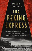 The Peking Express : The Bandits Who Stole a Train, Stunned the West, and Broke the Republic of China-9781541701700