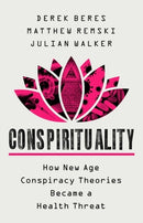 Conspirituality : How New Age Conspiracy Theories Became a Health Threat-9781541702981