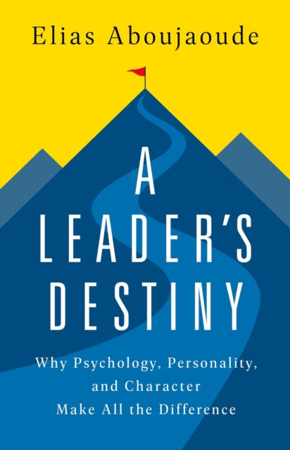 A Leader's Destiny : Why Psychology, Personality, and Character Make All the Difference-9781541703018