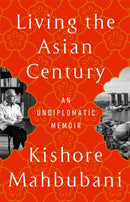 Living the Asian Century : An Undiplomatic Memoir-9781541703049