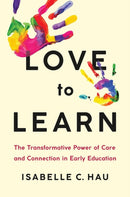 Love to Learn : The Transformative Power of Care and Connection in Early Education-9781541703773