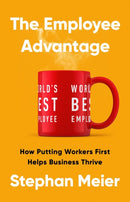 The Employee Advantage : How Putting Workers First Helps Business Thrive-9781541703889