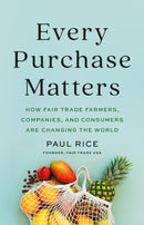 Every Purchase Matters : How Fair Trade Farmers, Companies, and Consumers Are Changing the World-9781541704039