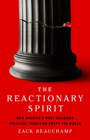 The Reactionary Spirit : How America's Most Insidious Political Tradition Swept the World-9781541704411