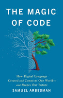 The Magic of Code : How Digital Language Created and Connects Our World-and Shapes Our Future-9781541704480