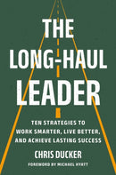 The Long-Haul Leader : Ten Strategies to Work Smarter, Live Better, and Achieve Lasting Success-9781541704831