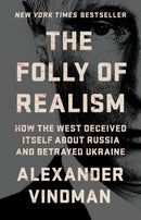 The Folly of Realism : How the West Deceived Itself About Russia and Betrayed Ukraine-9781541705043
