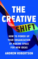 The Creative Shift : How to Power Up Your Organization by Making Space for New Ideas-9781541705241