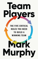 Team Players : The Five Critical Roles You Need to Build a Winning Team-9781541705975