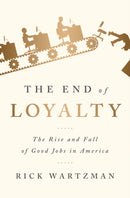 The End of Loyalty : The Rise and Fall of Good Jobs in America-9781541724020