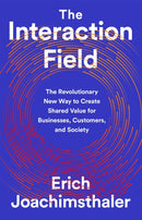 The Interaction Field : The Revolutionary New Way to Create Shared Value for Businesses, Customers, and Society-9781541730519