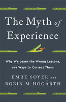 The Myth of Experience : Why We Learn the Wrong Lessons, and Ways to Correct Them-9781541742055
