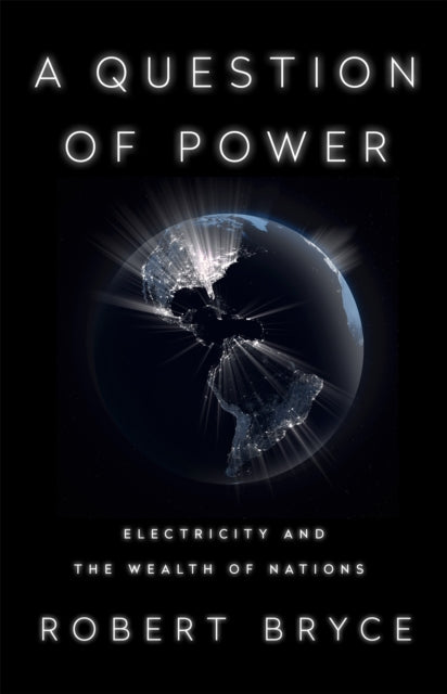 A Question of Power : Electricity and the Wealth of Nations-9781541757141