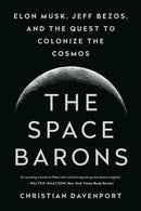 The Space Barons : Elon Musk, Jeff Bezos, and the Quest to Colonize the Cosmos-9781541774162