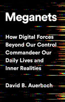 Meganets : How Digital Forces Beyond Our Control  Commandeer Our Daily Lives and Inner Realities-9781541774445