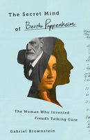 The Secret Mind of Bertha Pappenheim : The Woman Who Invented Freud's Talking Cure-9781541774643