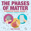 The Phases of Matter - Chemistry Book Grade 1 | Children''s Chemistry Books