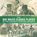 The Big Roles Slaves Played in the Ancient African Society - History Books Grade 3 Children's History Books-9781541912229