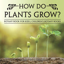 How Do Plants Grow? Botany Book for Kids | Children''s Botany Books