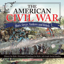 The American Civil War - Blues, Greys, Yankees and Rebels. - History for Kids Historical Timelines for Kids 5th Grade Social Studies-9781541916593