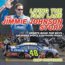 Living the Fast Lane : The Jimmie Johnson Story - Sports Book for Boys Children's Sports & Outdoors Books-9781541938427