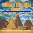 Nubian Kingdom (1000 BC) : Culture, Conflicts and Its Glittering Treasures Ancient History Book 5th Grade Children's Ancient History-9781541950399